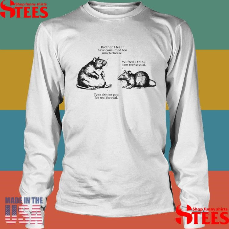 Brother I Fear I Have Consumed Too Much Cheese Wilfred I Think I Am Transexual Type Shit On God For Real For Real Wilfred And His Brother Rats Shirts