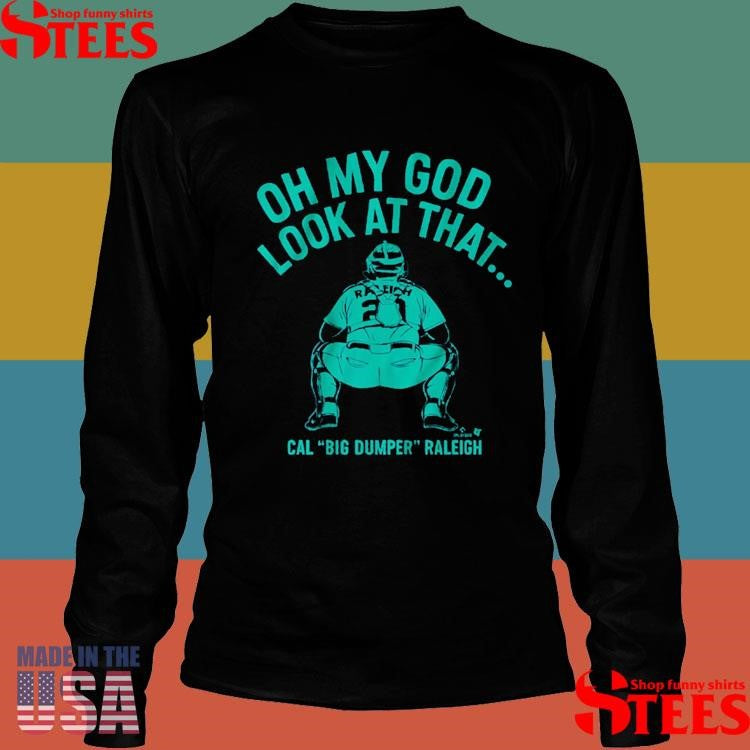 Cal Big Dumper Raleigh Oh My God Look At That Shirts