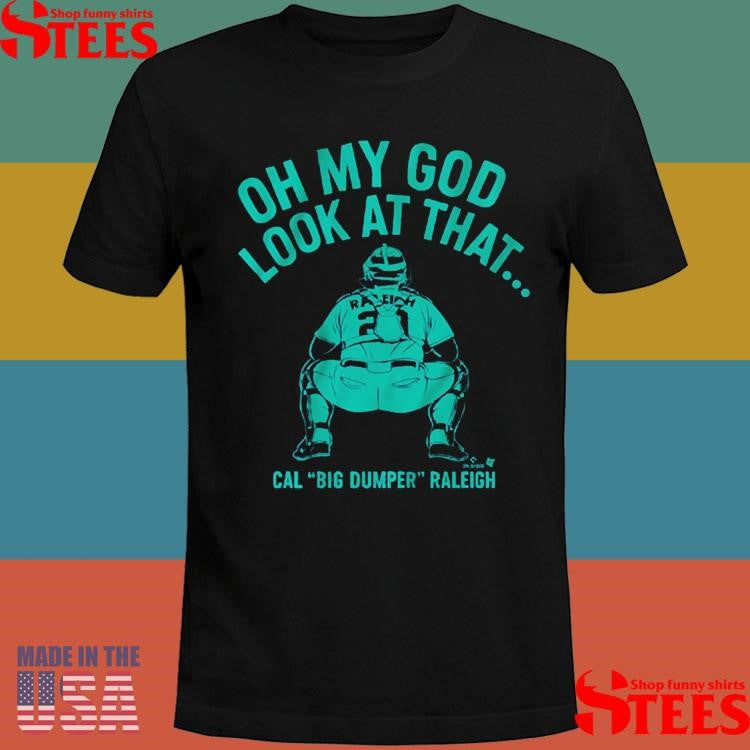 Cal Big Dumper Raleigh Oh My God Look At That Shirts