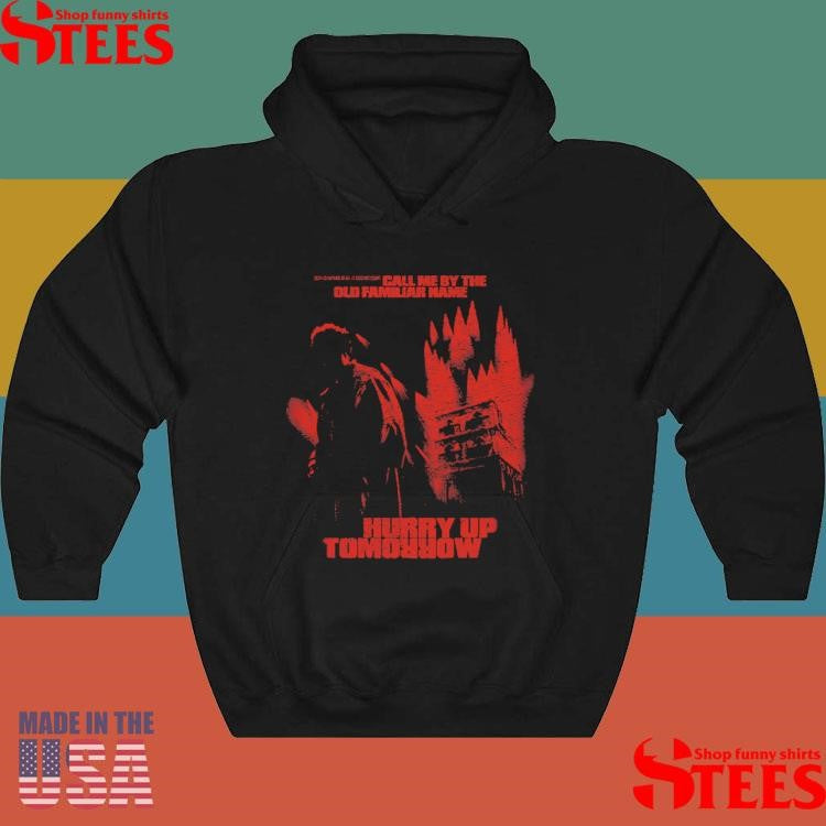 Call Me By The Sils Familiar Name Hurry Up Tomorrow Shirts