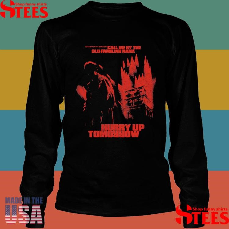 Call Me By The Sils Familiar Name Hurry Up Tomorrow Shirts
