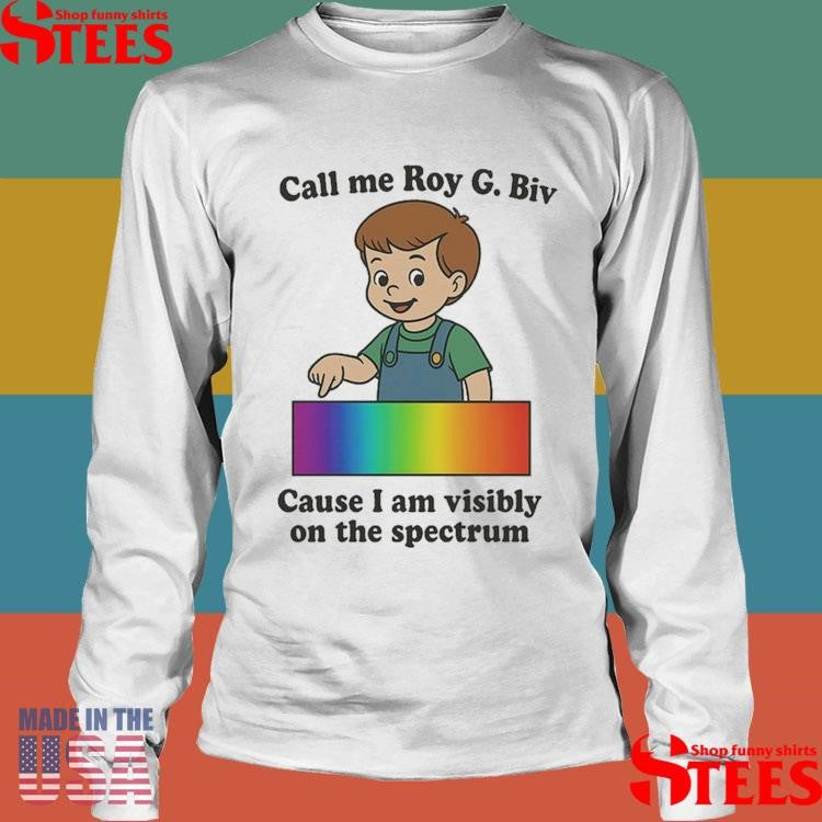 Call My Roy G. Biv Cause I Am Visibly On The Spectrum Shirts