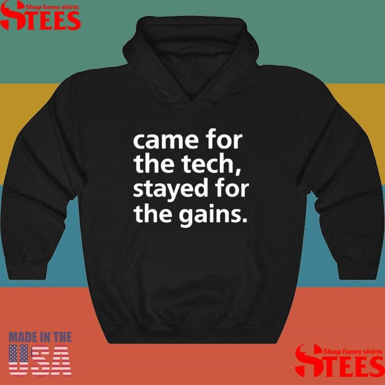 Came For The Tech Stayed For The Gains T-shirt