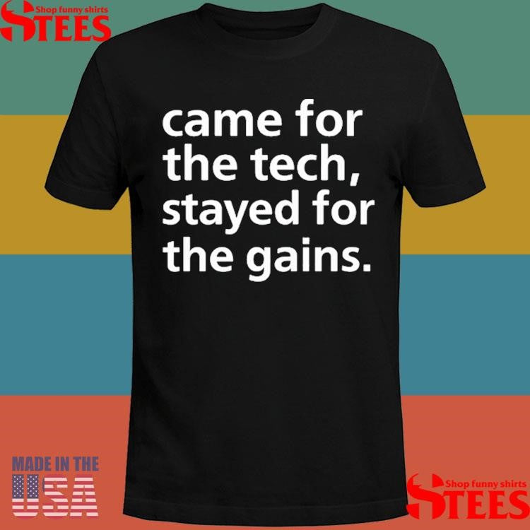 Came For The Tech Stayed For The Gains T-shirt