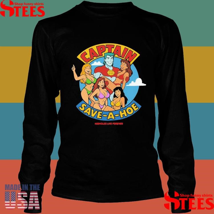 Captain Save A Hoe Asshole Live Forever Shirts