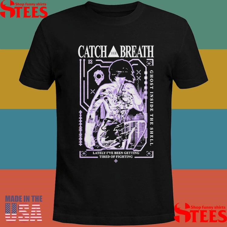 Catch Your Breath Ghost Inside The Shell Lately I’ve Been Getting Tired Of Fighting Shirts