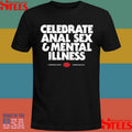 Celebrate Anal Sex And Mental Illness Shirts