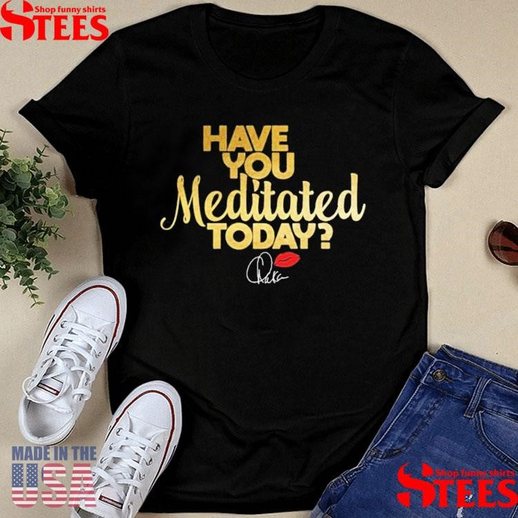 Chaka Khan Have You Meditated Today Shirts