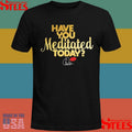 Chaka Khan Have You Meditated Today Shirts