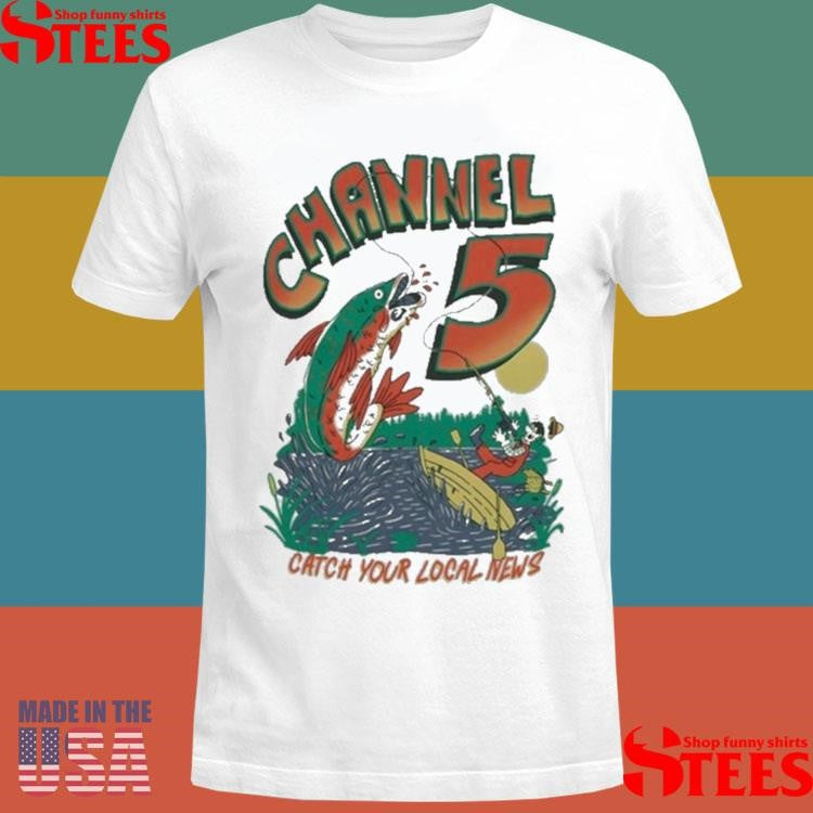 Channel 5 Catching Your Local News Fishing Shirts