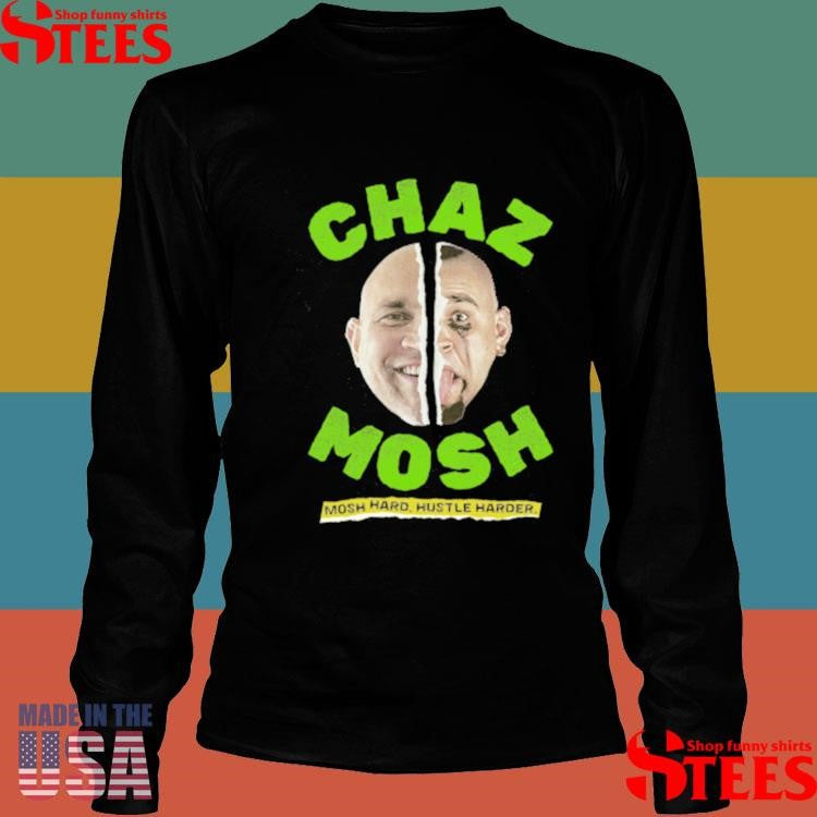 Chaz Mosh Mosh Hard Hustle Harder Shirts