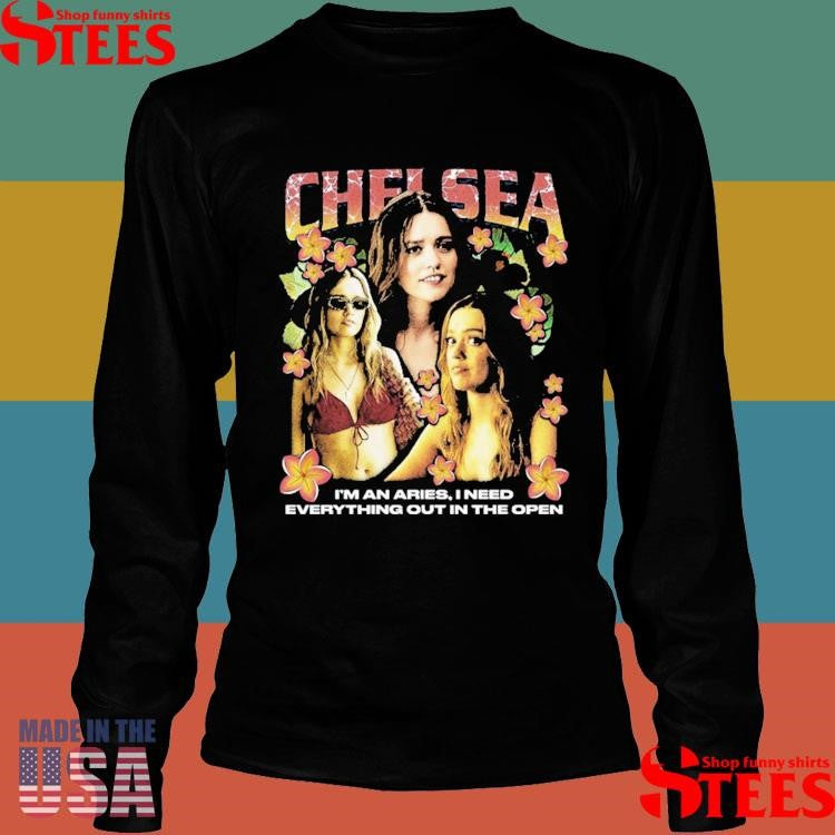 Chelsea Rap I’m An Aries I Need Everything Out In The Open Shirts