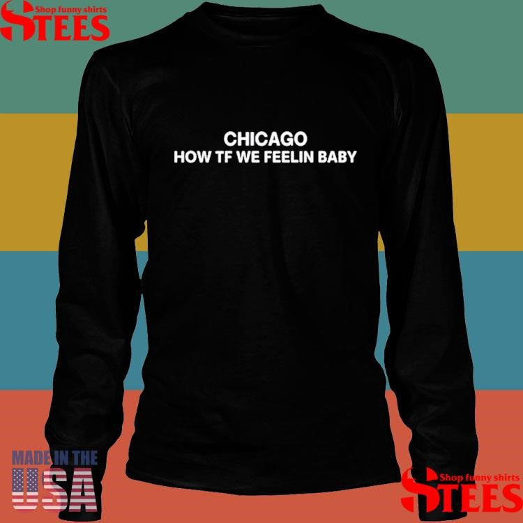 Chicago How Tf We Feelin Baby Shirts