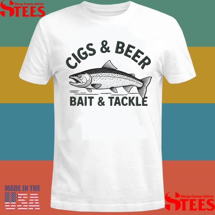 Cigs And Beer Bait And Tackle Shirts