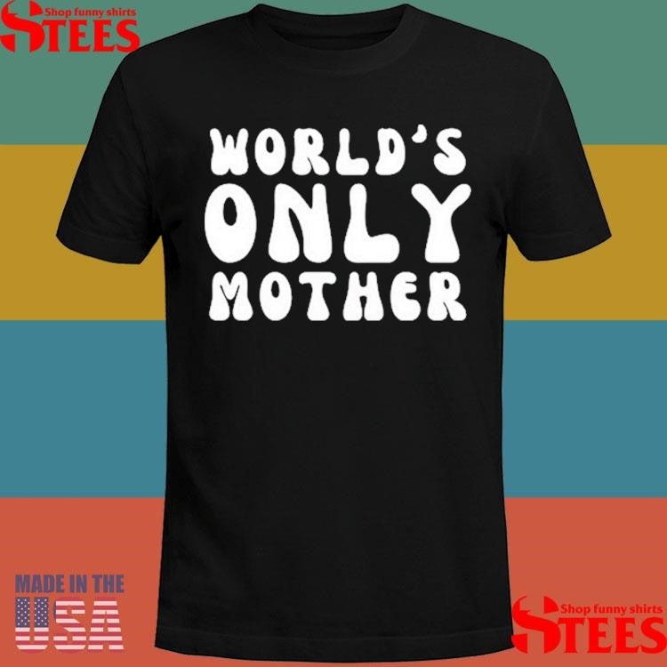 Clickhole World’s Only Mother Shirts