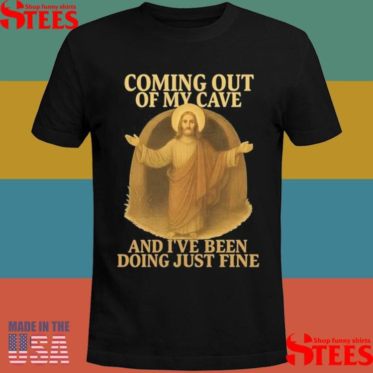 Coming Out Of My Cave And I’ve Been Doing Just Fine Lyrics Jesus Easter Shirts
