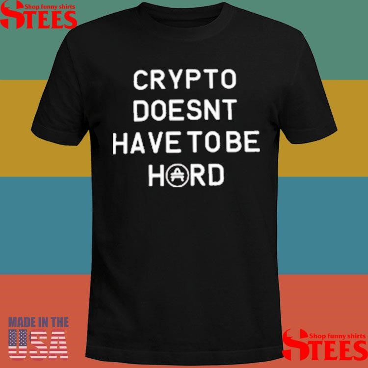 Crypto Doesn’t Have To be Hard T-shirts