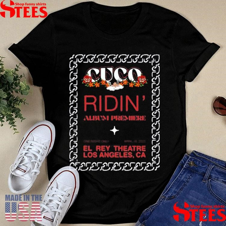 Cuco Ridin’ Premiere El Rey Theatre Los Angeles Ca Shirts