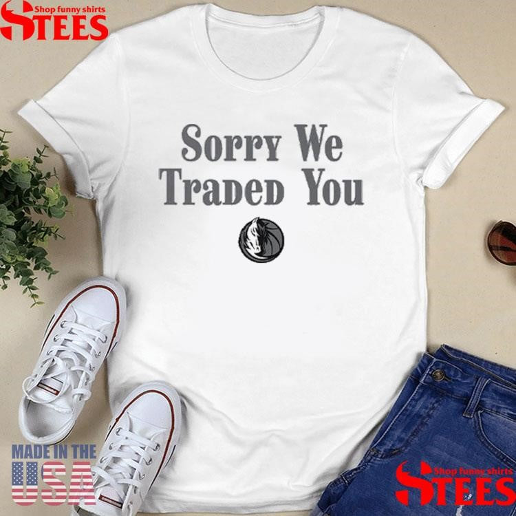 Dallas Maverick Sorry We Traded You Shirts