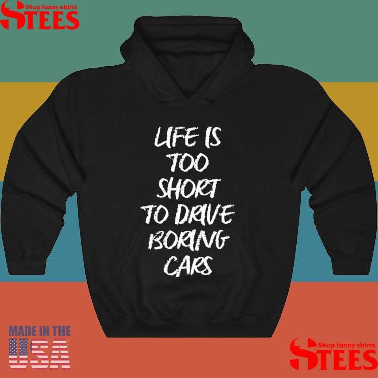 Dde Life Is Too Short To Drive Boring Cars Shirts