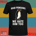 Dear Penguins We Hate Him Too Shirts