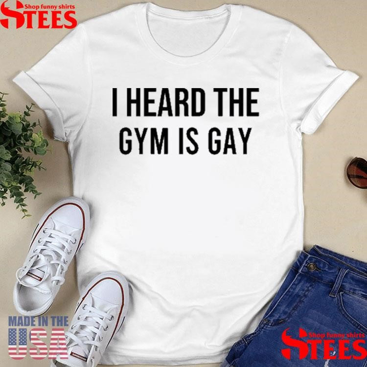 Demir Basceri I Heard The Gym Is Gay Shirts