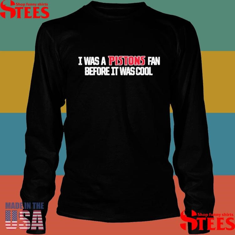 Detroit Pistons I Was A Pistons Fan Before It Was Cool Shirts