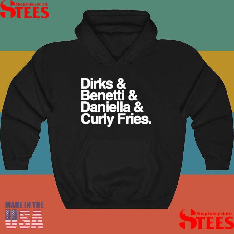 Dirks & Benetti & Daniella & Curly Fries Shirts