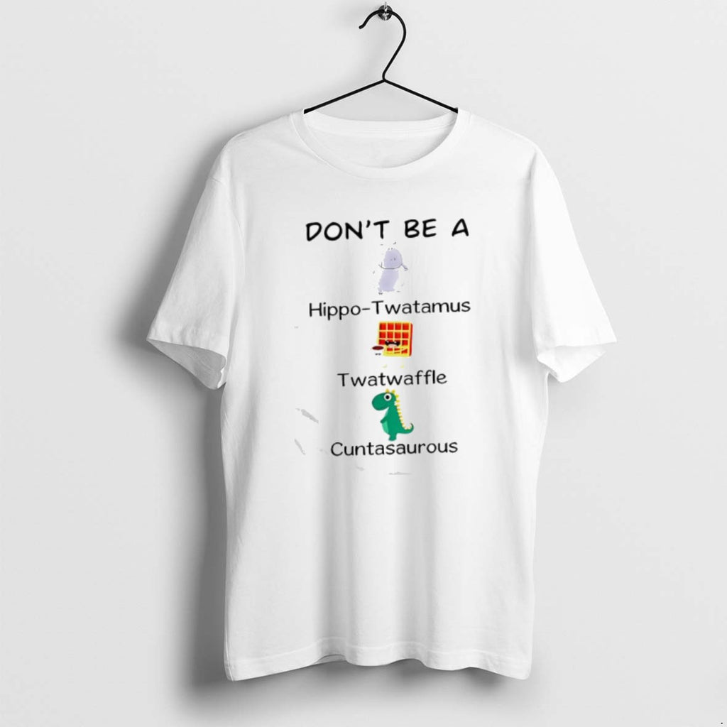 Official Dont Be A Hippo Twatamus Twatwaffle And Cuntasaurous