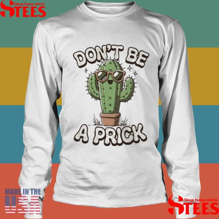 Don’t Be A Prick Shirts