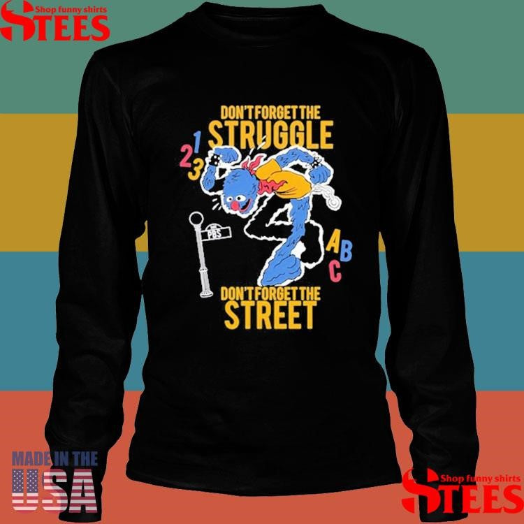 Don’t Forget The Struggle Don’t Forget The Street Shirts