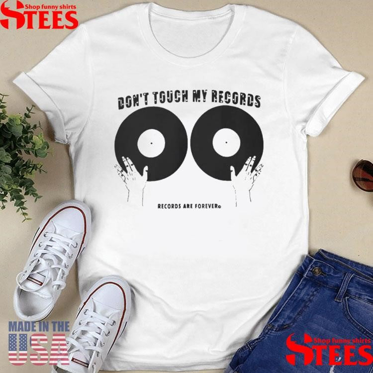 Don’t Touch My Records Records Are Forever T-shirt