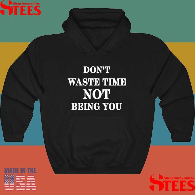 Don’t Waste Time Not Being You Shirts