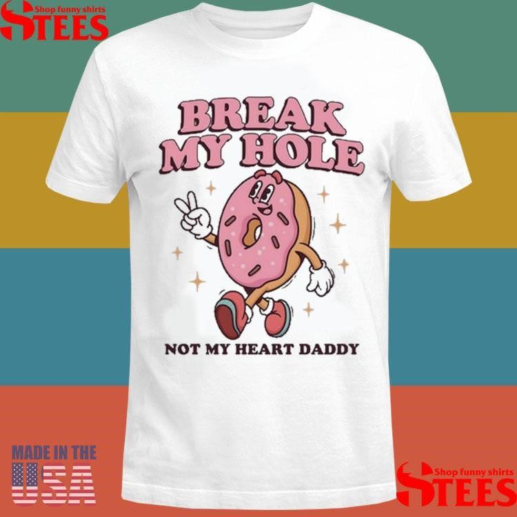 Donut Break My Hole Not My Heart Daddy T-shirt