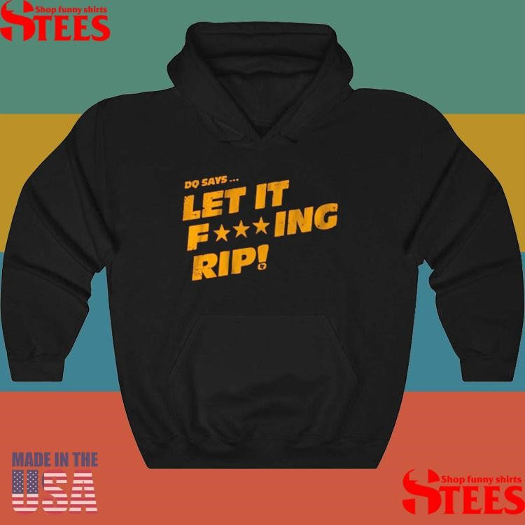 Dq Says Let It Rip Fucking Shirts