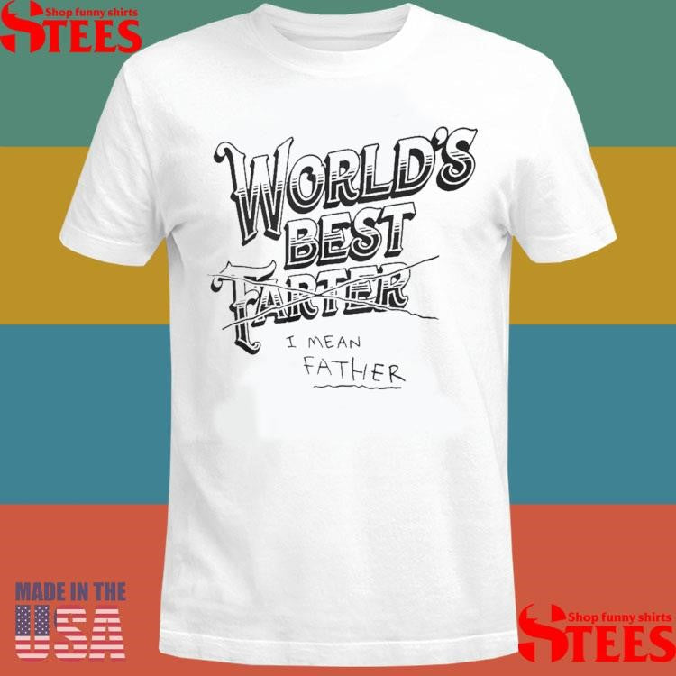 Dude Wore World’s Best Farter I Mean Father T-shirt