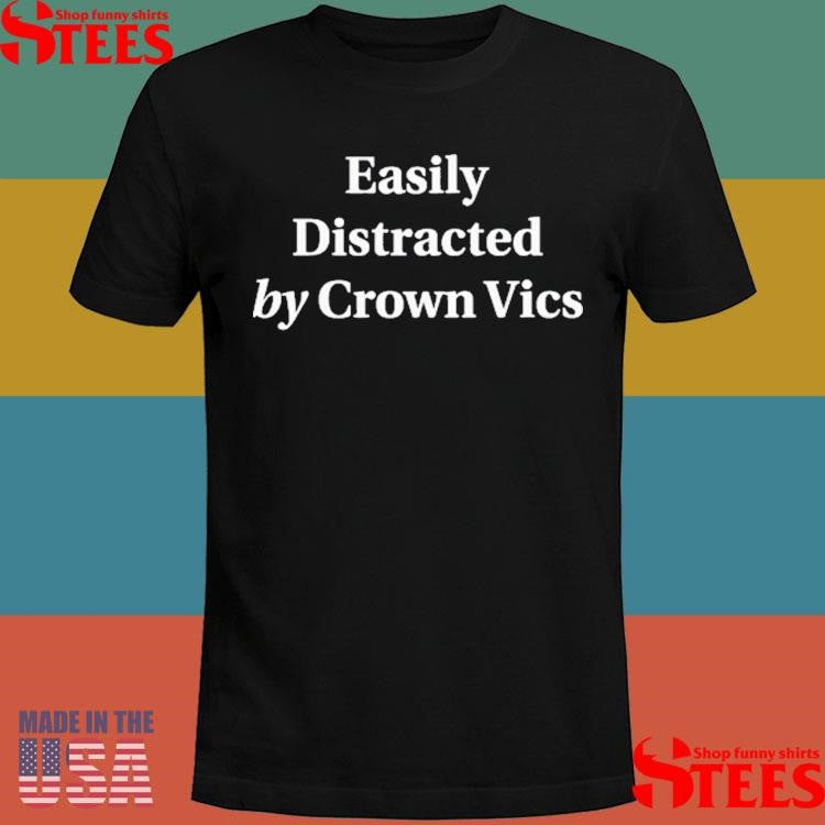 Easily Distracted By Crown Vics T-shirt