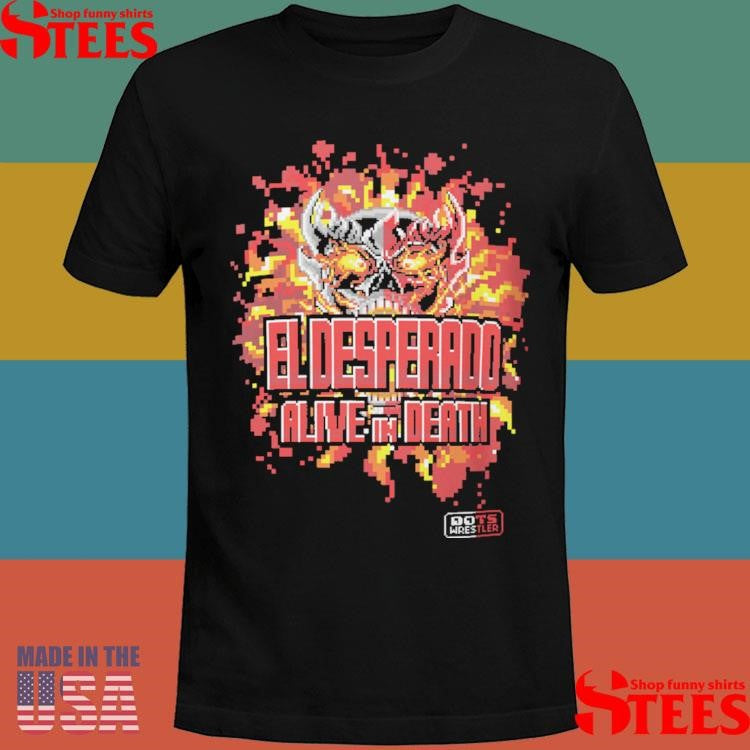 El Desperado Dotswrestler Alive In Death Shirts