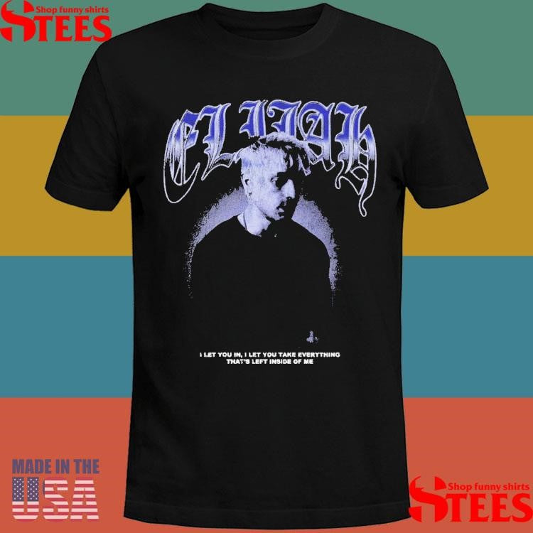 Elijah Face I Let You In I Let You Take Everything That’s Left Inside Of Me Shirts