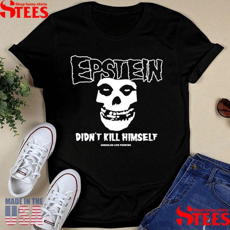 Epstein Didn’t Kill Himself Assholes Live Forever T-shirt