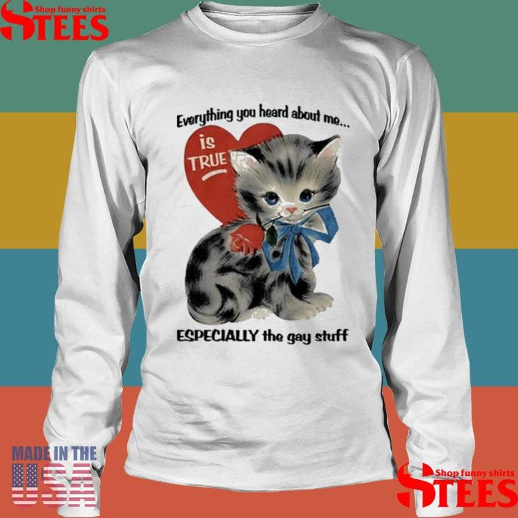 Everything You Heard About Me Is True Especially The Gay Stuff T-shirt