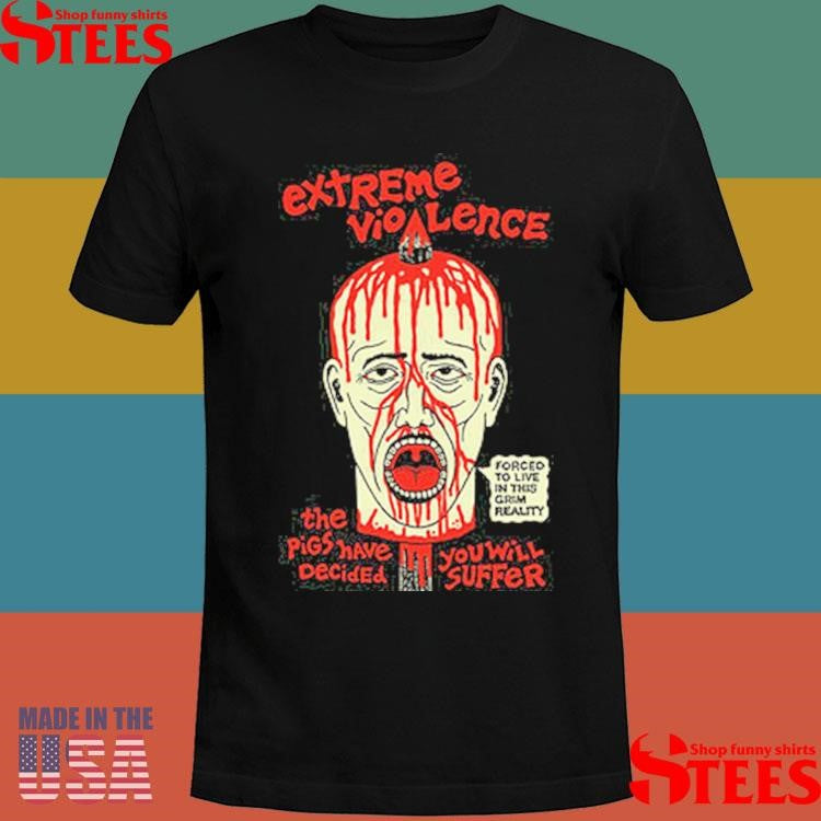 Extreme Violence Vio The Pigs Have Decided Forced To Live In This Grim Reality You Will Suffer Shirts