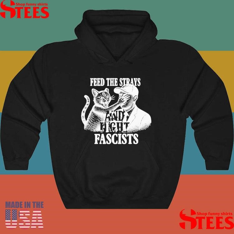 Feed The Strays And Fight Fascists Shirts
