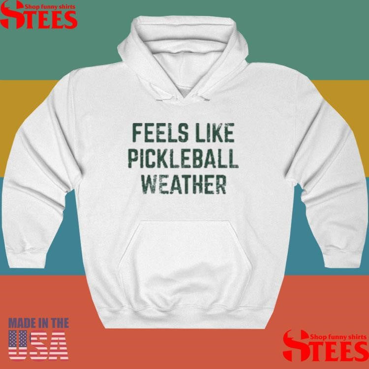 Feels Like Pickleball Weather Shirts