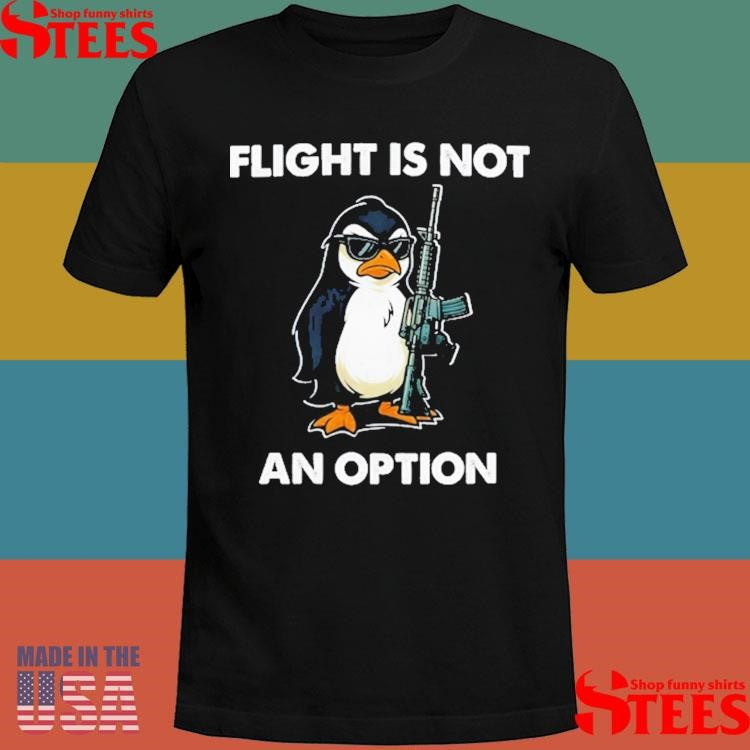 Flight Is Not An Option Penguin With Gun T-shirt