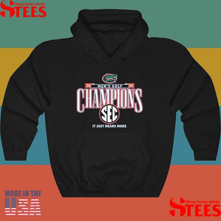 Florida Gators 2025 Sec Men’s Golf Champions It Just Means More Shirts