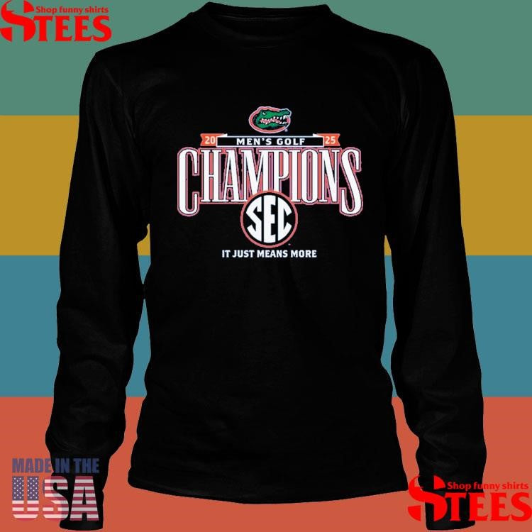 Florida Gators 2025 Sec Men’s Golf Champions It Just Means More Shirts