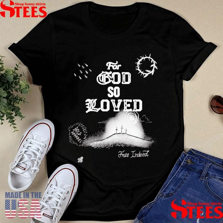 For God So Loved Free Indeed T-shirt