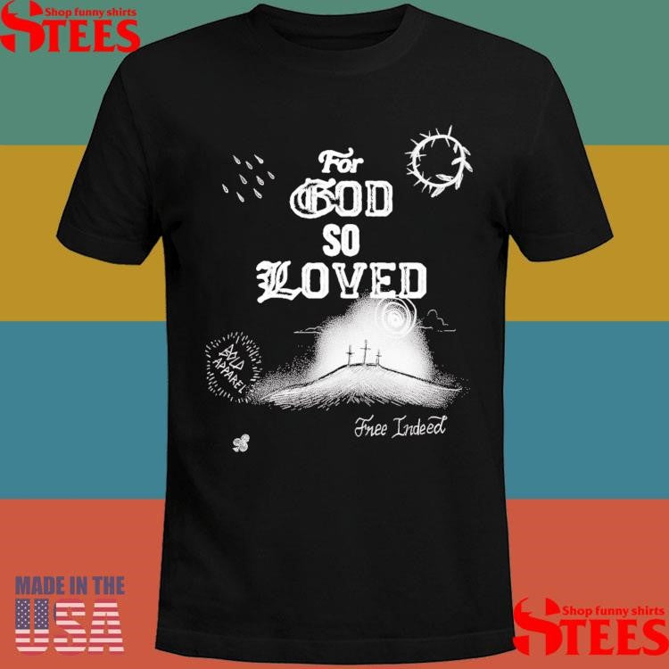 For God So Loved Free Indeed T-shirt