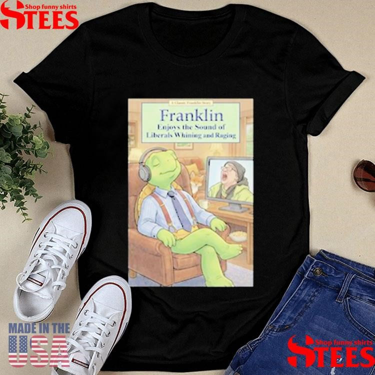 Franklin Enjoys Liberals Whining T-shirt